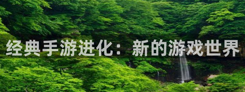 巅峰国际官网：经典手游进化：新的游戏世界